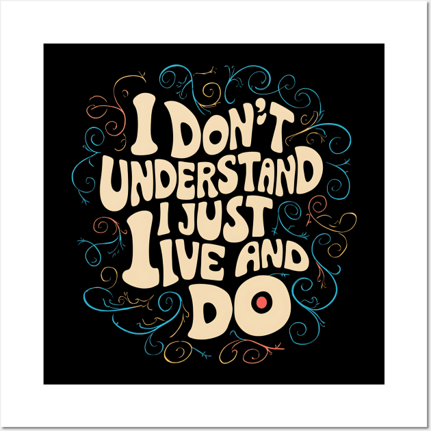 I Don't Understand, I Just Live And Do Wall Art by Abdulkakl